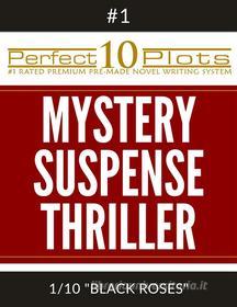 Ebook Perfect 10 Mystery / Suspense / Thriller Plots: #1-1 "BLACK ROSES" di Perfect 10 Plots edito da Perfect 10 Plots