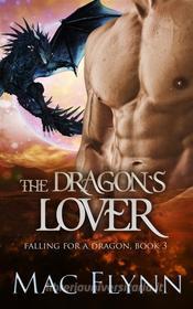 Ebook The Dragon&apos;s Lover: A Dragon Shifter Romance (Falling For a Dragon Book 3) di Mac Flynn edito da Crescent Moon Studios, Inc.