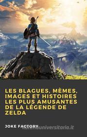 Ebook Les Blagues, Mèmes, Images Et Histoires Les Plus Amusantes De La Légende De Zelda di Joke Factory edito da Babelcube Inc.