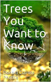Ebook Trees You Want to Know di Donald Culross Peattie edito da Kore Enterprises