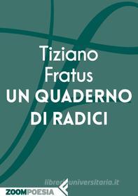 Ebook Un quaderno di radici di Tiziano Fratus edito da Zoom Feltrinelli