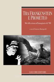 Ebook Tra Frankenstein e Prometeo di Francesca Montesperelli edito da Liguori Editore