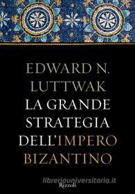 Ebook La grande strategia dell'Impero Bizantino di Luttwak Edward N. edito da Rizzoli