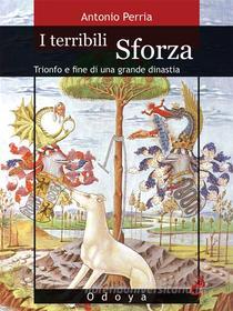 Ebook I terribili Sforza di Antonio Perria edito da ODOYA