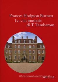 Ebook La vita inusuale di T. Tembarom di Frances Hodgson Burnett edito da astoria