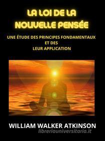 Ebook La loi de la Nouvelle Pensée (Traduit) di William Walker Atkinson edito da Stargatebook