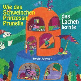 Ebook Wie das Schweinchen Prinzessin Prunella das Lachen lernte di Rosie Jackson edito da Books on Demand