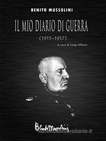 Ebook Il mio diario di guerra (1915-1917) di Benito Mussolini edito da Luigi Albano