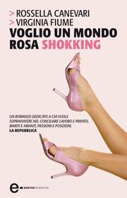 Ebook Voglio un mondo rosa shokking di Rossella Canevari, Virginia Fiume edito da Newton Compton Editori
