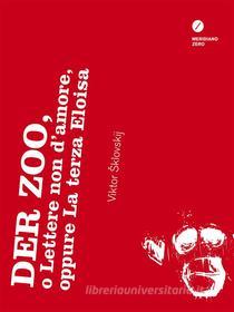 Ebook Der Zoo, o Lettere non d’amore, oppure La terza Eloisa di Viktor Šklovskij edito da MERIDIANO ZERO