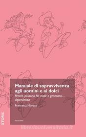 Ebook Manuale di sopravvivenza agli uomini e ai dolci. Perché possono far male e generano... dipendenza di Monaco Francesca edito da Trenta Editore