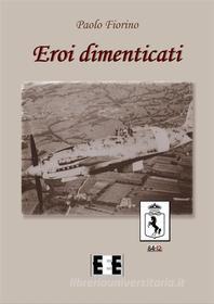 Ebook Eroi dimenticati di Paolo Fiorino edito da Edizioni Esordienti E-book