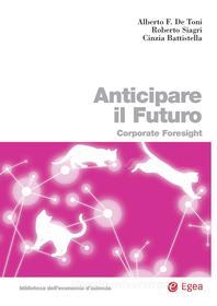 Ebook Anticipare il futuro di Alberto De Toni, Roberto Siagri, Cinzia Battistella edito da Egea