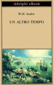 Ebook Un altro tempo di W.H. Auden edito da Adelphi