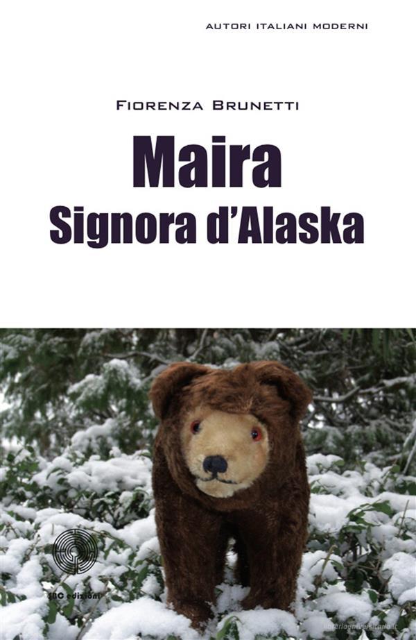 Ebook Maira signora d'Alaska di Fiorenza Brunetti edito da SBC Edizioni