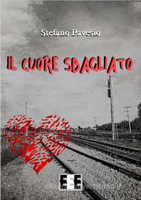 Ebook Il cuore sbagliato di Stefano Pavesio edito da Edizioni Esordienti E-book