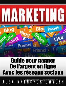 Ebook Marketing: Guide Pour Gagner De L'argent En Ligne Avec Les Réseaux Sociaux di Alex Nkenchor Uwajeh edito da Babelcube Inc.