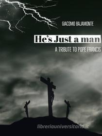 Ebook He's just a man: A tribute to pope Francis di Giacomo Bajamonte edito da Youcanprint