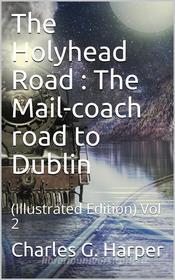 Ebook The Holyhead Road, Vol 2 / The Mail-coach road to Dublin di Charles G. Harper edito da iOnlineShopping.com