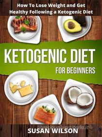 Ebook Ketogenic Diet For Beginners di Susan Wilson edito da Mark Nathan