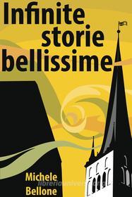 Ebook Infinite storie bellissime di Bellone Michele edito da ilmiolibro self publishing
