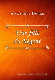 Ebook Une fille du Régent di Alexandre Dumas edito da Classica Libris