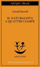 Ebook Il naturalista a quattro zampe di Gerald Durrell edito da Adelphi