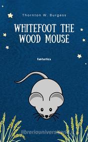 Ebook Whitefoot the Wood Mouse di Thornton W Burgess edito da Interactive Media
