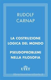 Ebook La costruzione logica del mondo e Pseudoproblemi nella filosofia di Rudolf Carnap edito da UTET