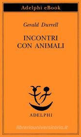 Ebook Incontri con animali di Gerald Durrell edito da Adelphi