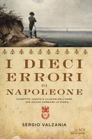 Ebook I dieci errori di Napoleone di Valzania Sergio edito da Mondadori