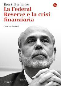 Ebook La Federal Reserve e la crisi finanziaria. Quattro lezioni di Bernanke Ben S. edito da Il Saggiatore