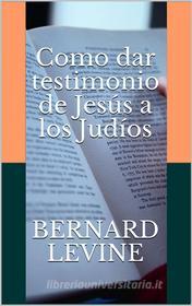 Ebook Como Dar Testimonio De Jesús A Los Judíos di Bernard Levine edito da Babelcube Inc.
