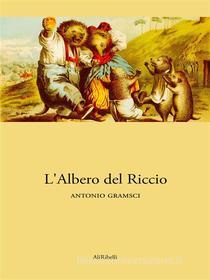 Ebook L'Albero del Riccio di Antonio Gramsci edito da Ali Ribelli Edizioni