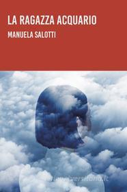 Ebook La ragazza Acquario di Salotti Manuela edito da ilmiolibro self publishing