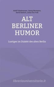 Ebook Alt Berliner Humor di Adolf Glasbrenner, Georg Hermann, David Kalisch, Julius von Voß edito da Books on Demand