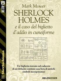 Ebook Sherlock Holmes e il caso del biglietto d'addio in cuneiforme di Mark Mower edito da Delos Digital