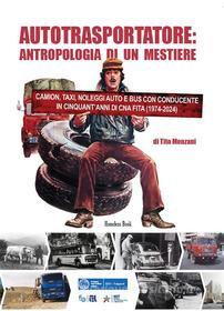 Ebook AUTOTRASPORTATORE: ANTROPOLOGIA DI UN MESTIERE di Tito Menzani edito da Homeless Book