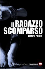 Ebook Il ragazzo scomparso di Mario Petrulli edito da Bertoni editore