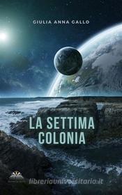 Libro Ebook La settima colonia di Giulia Anna Gallo di CIESSE Edizioni