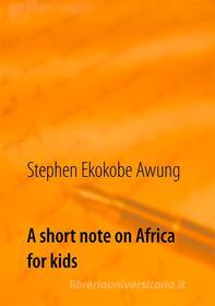 Ebook A short note on Africa for kids di Stephen Ekokobe Awung edito da Books on Demand