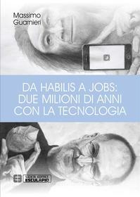 Ebook Da Habilis a Jobs: due milioni di anni con la tecnologia di Massimo Guarnieri edito da Società Editrice Esculapio