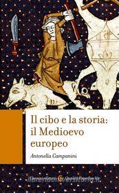 Ebook Il Cibo e la storia: Il Medioevo europeo di Antonella Campanini edito da Carocci editore S.p.A.