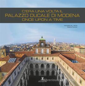 Ebook C&apos;era una volta il Palazzo Ducale di Modena di Roberto Franchini edito da Edizioni Artestampa