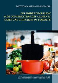 Ebook Dictionnaire des modes de cuisson & de conservation des aliments après une opération de l&apos;obésité di Cédric Menard edito da Books on Demand