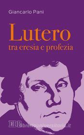 Ebook Lutero tra eresia e profezia di Giancarlo Pani edito da EDB - Edizioni Dehoniane Bologna
