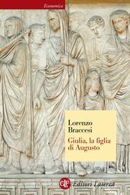Ebook Giulia, la figlia di Augusto di Lorenzo Braccesi edito da Editori Laterza