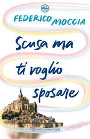 Ebook Scusa ma ti voglio sposare di Moccia Federico edito da Rizzoli