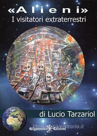 Ebook Alieni, i visitatori extraterrestri di Lucio Tarzariol edito da Gilgamesh Edizioni