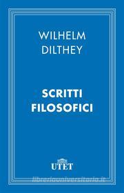 Ebook Scritti filosofici di Wilhelm Dilthey edito da UTET